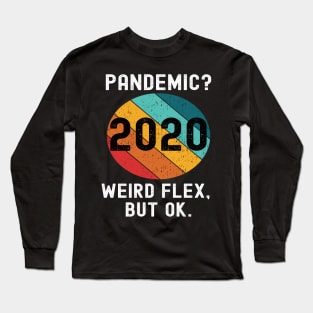 Pandemic Weird Flex But Ok 2020 Sucks Funny Meme Retro Gift Long Sleeve T-Shirt